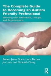 The Complete Guide to Becoming an Autism Friendly Professional - Grant Robert Jason