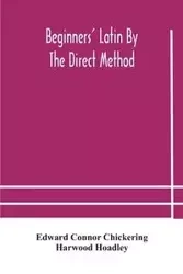 Beginners' Latin by the direct method - Edward Connor Chickering