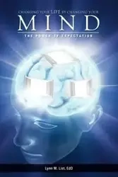 Changing Your Life by Changing Your Mind - Lynn M. List