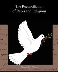 The Reconciliation of Races and Religions - Thomas Kelly Cheyne