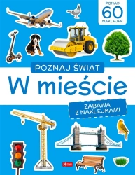 Poznaj świat. Zabawa z naklejkami. W mieście - praca zbiorowa