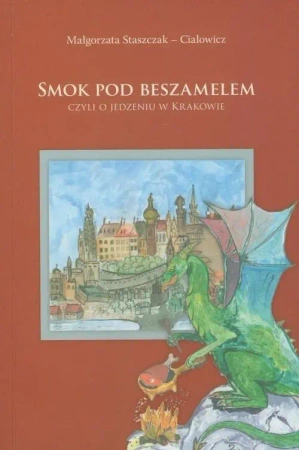 Smok pod beszamelem. Czyli o jedzeniu w Krakowie - Małgorzata Staszczak-Ciałowicz