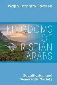 Kingdoms of Christian Arabs - Saadeh Wajih Ibrahim