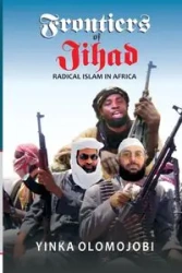 Frontiers of Jihad. Radical Islam in Africa - Olomojobi Yinka