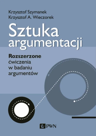 Sztuka argumentacji. Rozszerzone ćwiczenia... - Krzysztof Szymanek, Krzysztof A. Wieczorek