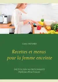 Recettes et menus pour la femme enceinte - Menard Cédric