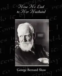 How He Lied to Her Husband - George Bernard Shaw