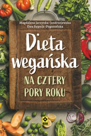 Dieta wegańska na cztery pory roku - Jarzynka-Jendrzejewska M., Sypnik-Pogorzelska E.