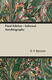 Final Edition - Informal Autobiography - Benson E. F.