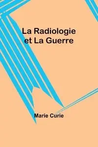 La Radiologie et La Guerre - Marie Curie