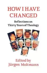 How I Have Changed - Moltmann Juergen