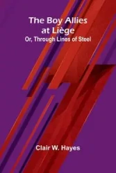 The Boy Allies At Li ge; Or, Through Lines Of Steel - Clair W. Hayes