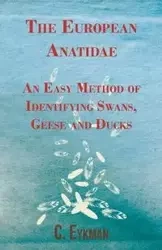 The European Anatidae - An Easy Method of Identifying Swans, Geese and Ducks - Eykman C.