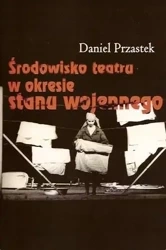 Środowisko teatru w okresie Stanu Wojennego - Daniel Przastek