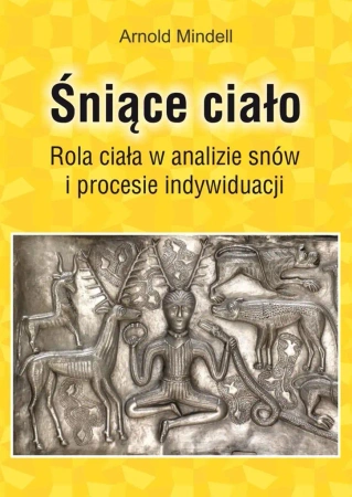 Śniące ciało. Rola ciała wanalizie snów... - Arnold Mindell