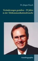 Veränderungen gestalten - 35 Jahre in der Telekommunikationsbranche - Kaack Jürgen