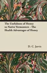 The Usefulness of Honey to Native Vermonters - The Health Advantages of Honey - Jarvis D. C.