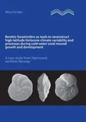 Benthic foraminifers as tools to reconstruct high-latitude Holocene climate variability and processes during cold-water coral mound growth and development - Nina Forster
