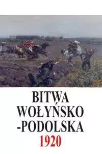 Bitwa Wołyńsko-Podolska 5 IX - 21 X 1920 - praca zbiorowa