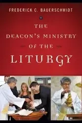 Deacon's Ministry of the Liturgy - Frederick Bauerschmidt