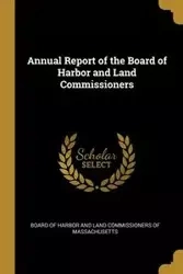 Annual Report of the Board of Harbor and Land Commissioners - of Harbor and Land Commissioners of Mass