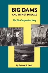 Big Dams and Other Dreams - Donald E. Wolf