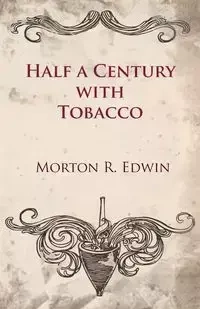 Half a Century With Tobacco - Edwin Morton R.
