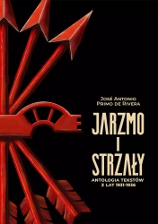 Jarzmo i strzały. Antologia tekstów z lat 1931-1936 - Antonio José Primo de Rivera