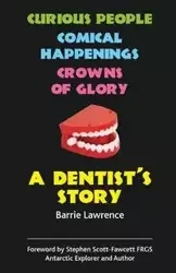 A Dentist's Story - Curious People, Comical Happenings, Crowns of Glory - Lawrence Barrie