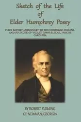 A Sketch of the LIfe of Elder Humphrey Posey - Robert Fleming