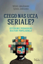 Czego nas uczą seriale? Studium z pedagogiki... - Witold Jakubowski, Sylwia Jaskulska
