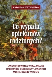 eBook Co wypala opiekunów rodzinnych? Uwarunkowania wypalenia sił opiekunów osób wentylowanych mechanicznie w domu - Karolina Szatkowska