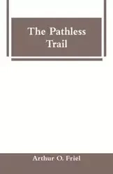 The Pathless Trail - Arthur O. Friel