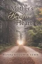 A Mother's Broken Heart - Wanda Goodwin-Yemm