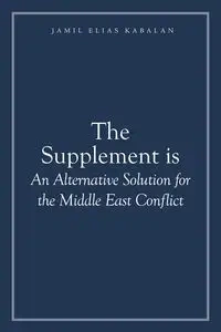 The Supplement is An Alternative Solution for the Middle East Conflict - Elias Kabalan Jamil