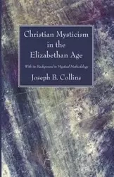 Christian Mysticism in the Elizabethan Age - Collins Joseph B.