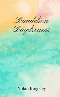 Dandelion Daydreams - Nolan Kingsley
