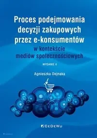 Proces podejmowania decyzji zakupowych przez e-konsumentów w kontekście mediów społecznościowych - Agnieszka Dejnaka