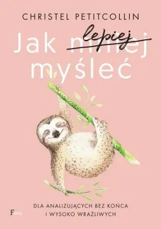 Jak lepiej myśleć. Dla analizujących bez końca.. - Christel Petitcollin