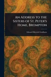 An Address to the Sisters of St. Peter's Home, Brompton - Edward Goulburn Meyrick
