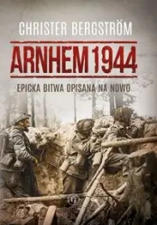Arnhem 1944. Epicka bitwa opisana na nowo - Christer Bergstrom