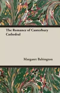 The Romance of Canterbury Cathedral - Margaret Babington
