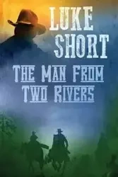 The Man From Two Rivers - Luke Short