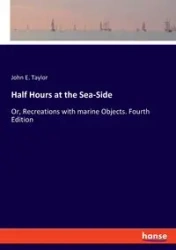 Half Hours at the Sea-Side - Taylor John E.