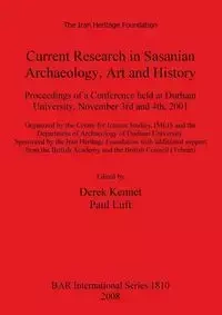 Current Research in Sasanian Archaeology, Art and History