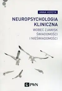Neuropsychologia kliniczna wobec zjawisk świadomości i nieświadomości - Anna Herzyk