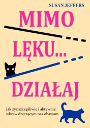 Mimo lęku... działaj. Jak żyć szczęśliwie... - Susan Jeffers