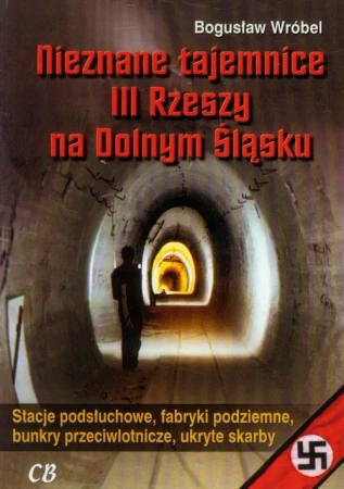Nieznane tajemnice III Rzeszy na Dolnym Śląsku - Bogusław Wróbel