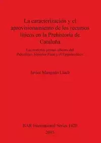 La caracterización y el aprovisionamiento de los recursos abióticos en la Prehistoria de Cataluña - Javier Mangado Llach