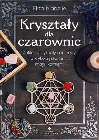 Kryształy dla czarownic. Zaklęcia, rytuały... - Eliza Mabelle
